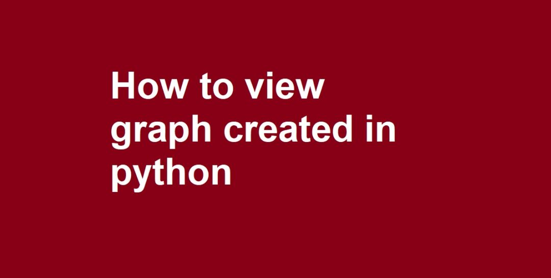 How to view graph created in python