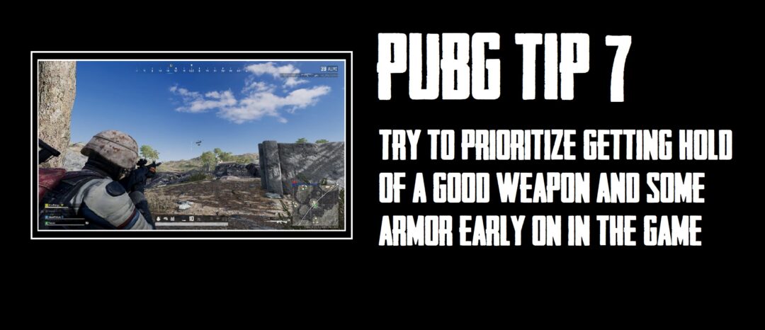 Try to prioritize getting hold of a good weapon and some armor early on in the game - PUBG